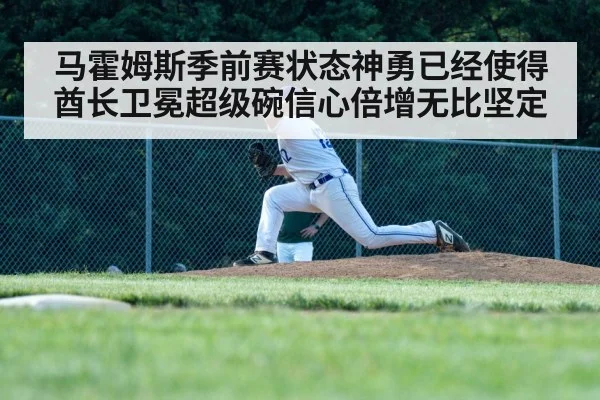 马霍姆斯季前赛状态神勇已经使得酋长卫冕超级碗信心倍增无比坚定