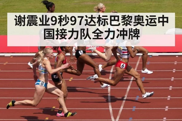 谢震业9秒97达标巴黎奥运中国接力队全力冲牌